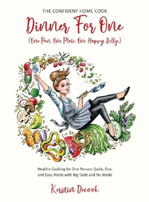 DINNER for ONE (One Pan, One Plate, One Happy Belly) Healthy Cooking for One Person - Quick, Fun, and Easy Meals with Big Taste and No Waste - the CON by Kerstin Decook