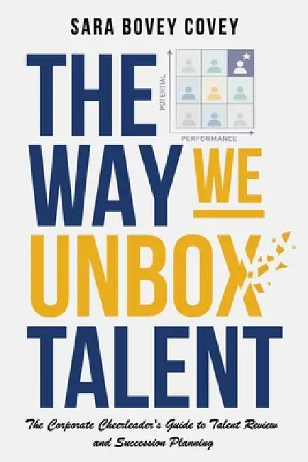 The Way We Unbox Talent: A Corporate Cheerleader's Guide to Talent Review and Succession Planning by Sara Bovey Covey