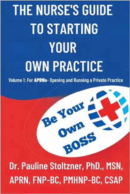 The Nurses Guide to Starting Your Own Practice: Volume 1: For Aprns - Opening and Running a Private Practice by Stoltzner, Pauline