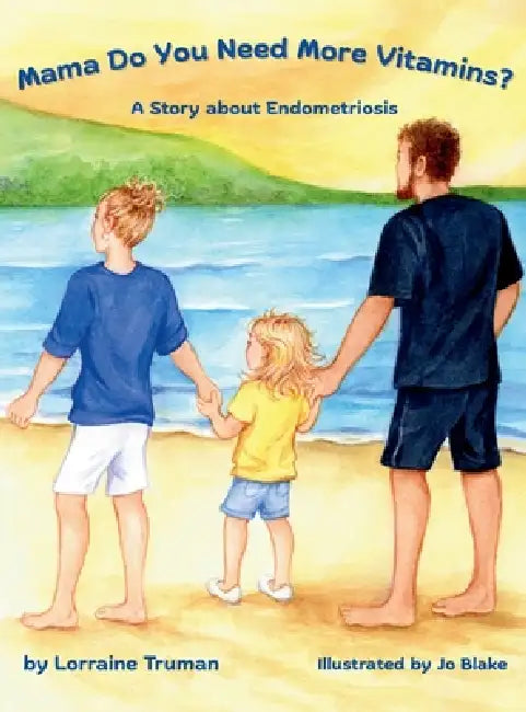 Mama Do You Need More Vitamins? A Story about Endometriosis by Lorraine T. Truman, Jo Blake, Donna M. Keefer