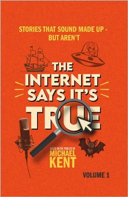 The Internet Says It's True: Stories That Sound Made Up-But Aren't by Kent, Michael