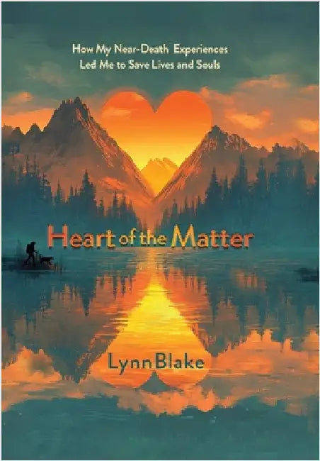 Heart of the Matter: How My Near-Death Experiences Led Me to Save Lives and Souls by Blake, Lynn