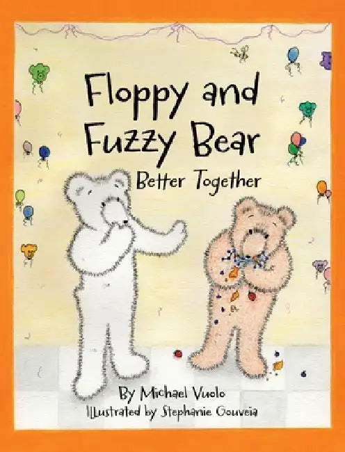 Floppy and Fuzzy Bear: Better Together by Michael Vuolo, Stephanie Gouveia