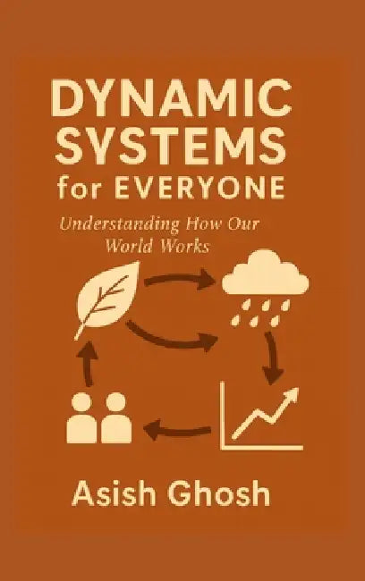 Dynamic Systems for Everyone: Understanding How Our World Works by Asish Ghosh