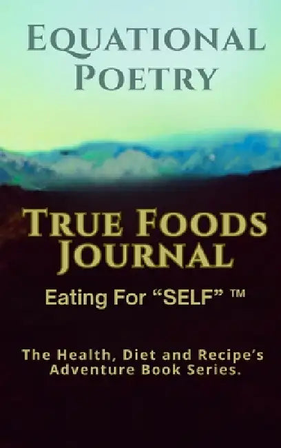 Equational Poetry True Foods Journal: Eating For Self by Richard Jon Hassey, Nelfa Salise Hassey, Burnt Store Publishers