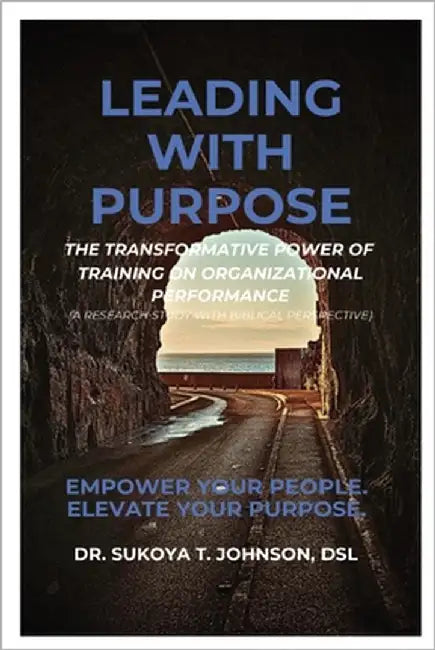 Leading with Purpose: The Transformative Power of Training on Organizational Performance by Johnson, Sukoya T.