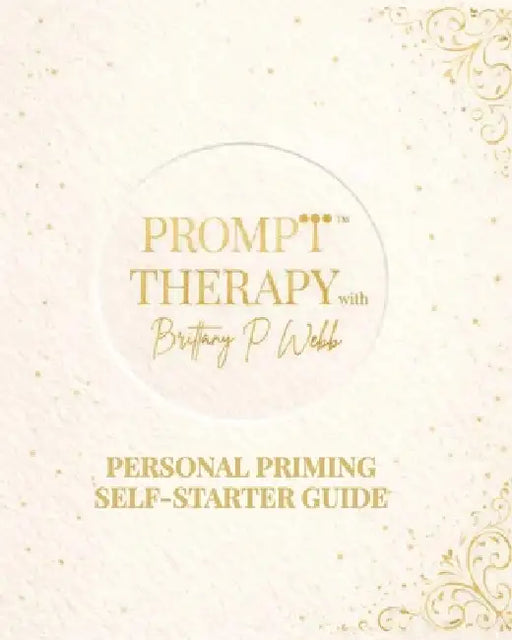 Prompt Therapy: Personal Priming Self-Starter Guide by Brittany P. Webb