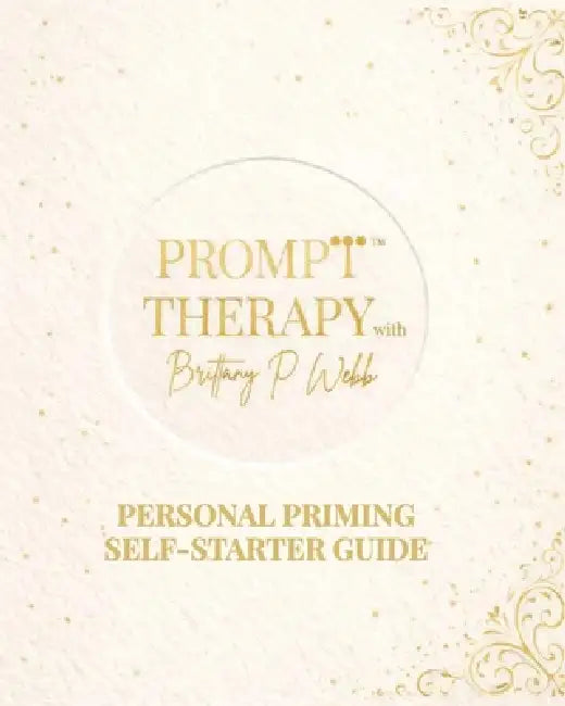 Prompt Therapy: Personal Priming Self-Starter Guide by Brittany P. Webb