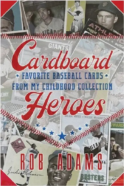Cardboard Heroes: Favorite Baseball Cards From My Childhood Collection by Rob Adams