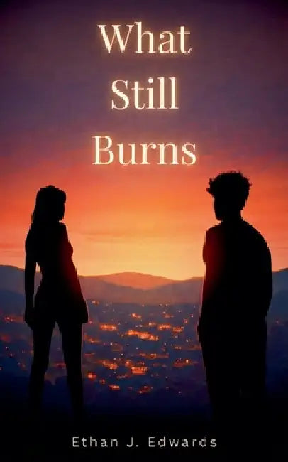 What Still Burns by Ethan J. Edwards