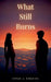 What Still Burns by Ethan J. Edwards