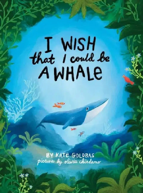 I Wish That I Could Be A Whale by Kate Goldbas, Olivia Chindamo