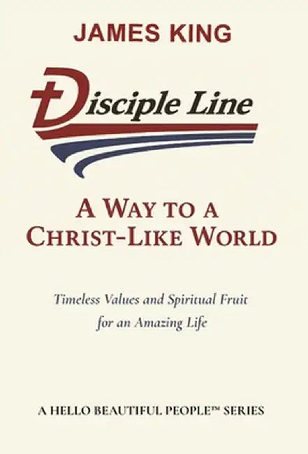 Disciple Line - A Way to a Christ-Like World: Timeless Values and Spiritual Fruit for an Amazing Life  - A Hello Beautiful People(TM) Series by King, James