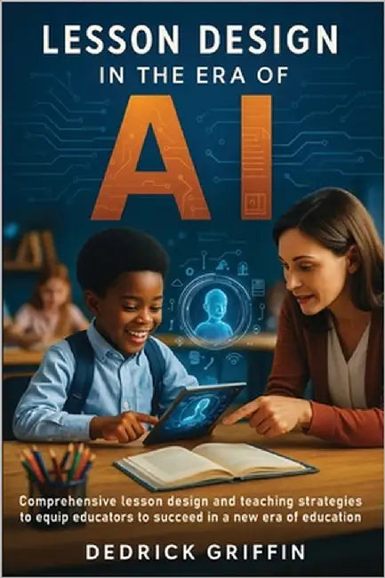 Lesson Design in the Era of Artificial Intelligence by Griffin, Dedrick