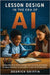 Lesson Design in the Era of Artificial Intelligence by Griffin, Dedrick
