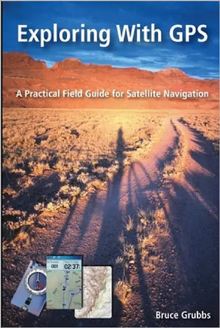 Exploring With GPS: A Practical Field Guide for Satellite Navigation by Grubbs, Bruce