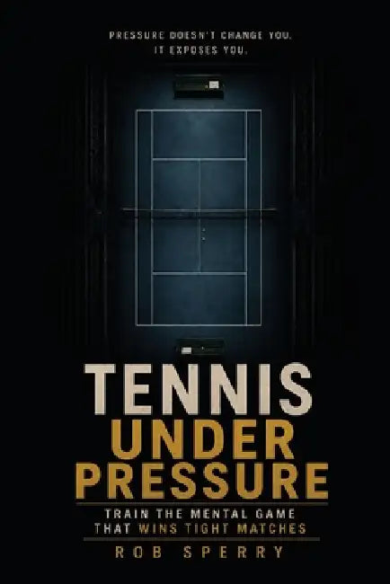 Tennis Under Pressure: Train the Mental Game That Wins Tight Matches by Rob Sperry