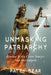 Unmasking Patriarchy: Gender Is the Cover Story--Not the Culprit by Patty Bear