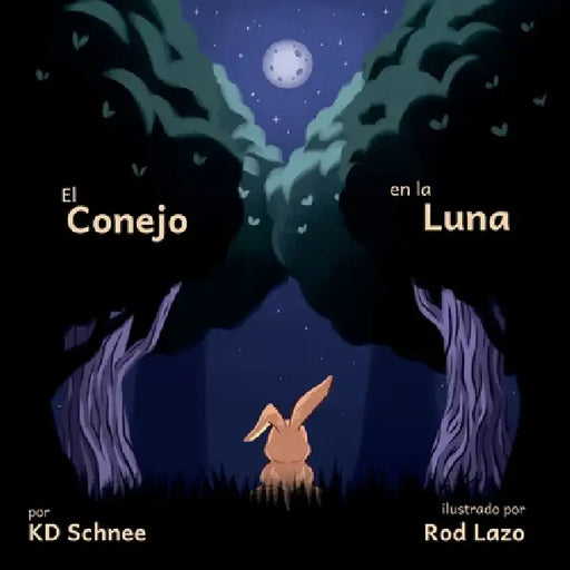 The Rabbit in the Moon / El Conejo en la Luna: A Picture Book About Courage, Big Feelings, and Tiny Brave Steps / Un libro ilustrado sobre el valor, l by Kd Schnee, Rod Lazo, Sandra Aguilar Herrera