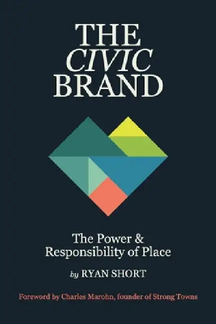 The Civic Brand: The Power & Responsibility of Place by Ryan Short, Charles Marohn