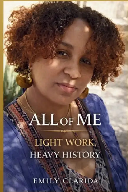 All Of Me: Light Work, Heavy History by Emily Clarida