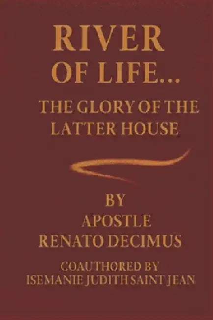 River Of Life: The Glory Of The Latter House by Isemanie Judith Saint Jean, Renato Decimus
