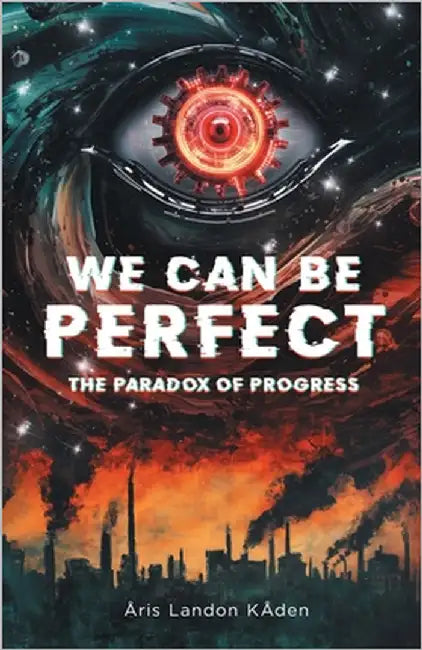 We Can Be Perfect: The Paradox of Progress by Shumway, Landon