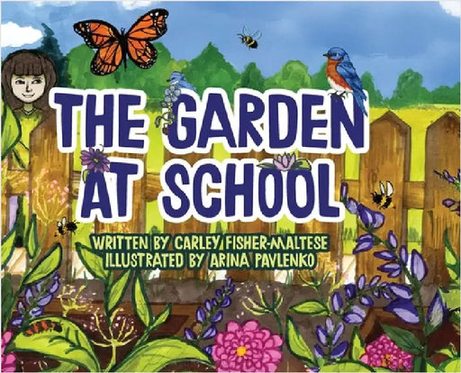 The Garden at School: Discovering Plants, Pollinators, and Bluebirds - A Heartwarming STEM Picture Book for Elementary Classrooms and Families by Fisher-Maltese, Carley