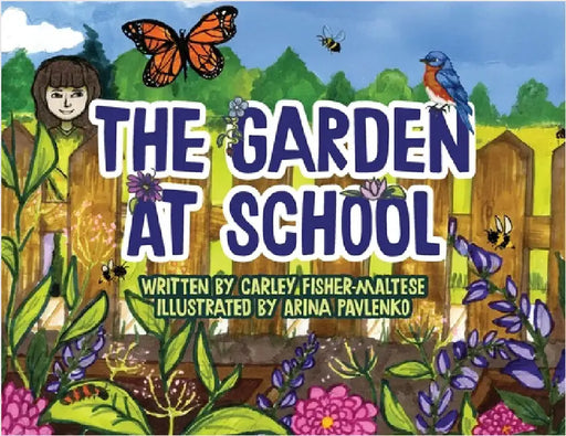 The Garden at School: Discovering Plants, Pollinators, and Bluebirds - A Heartwarming STEM Picture Book for Elementary Classrooms and Families by Fisher-Maltese, Carley