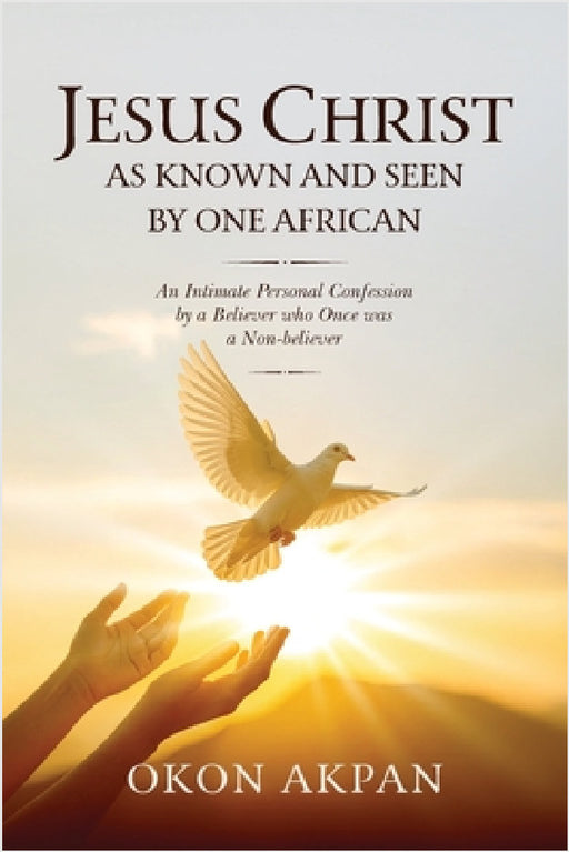 Jesus Christ as Known and Seen by One African by Okon Akpan