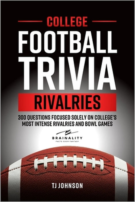 College Football Trivia Rivalries: 300 Questions Focused Solely on College's Most Intense Rivalries and Bowl Games by Tj Johnson