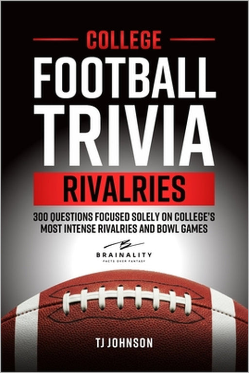 College Football Trivia Rivalries: 300 Questions Focused Solely on College's Most Intense Rivalries and Bowl Games by Tj Johnson