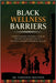 Black Wellness Barriers: Understanding The Root Cause Of Disease Vulnerabilities As A Pathway Towards Restoring Health by Houston, Tawainna