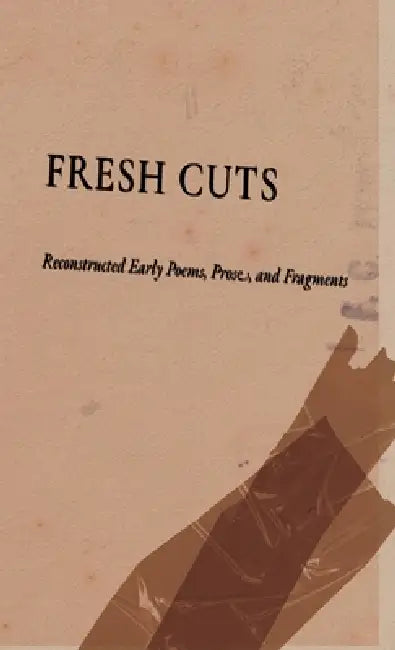 Fresh Cuts: Reconstructed Early Poems, Prose, and Fragments by Walter Red