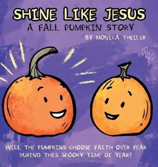 Shine Like Jesus: A Fall Pumpkin Story by Monica Theiler, M. L. Tarpley