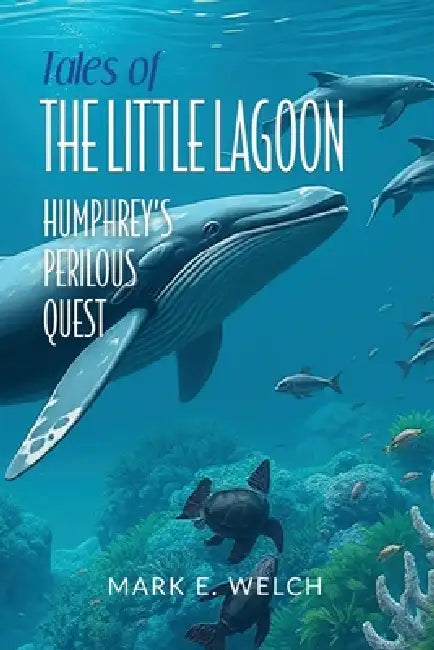 Tales of the Little Lagoon: Humphrey's Perilous Quest by Mark E. Welch