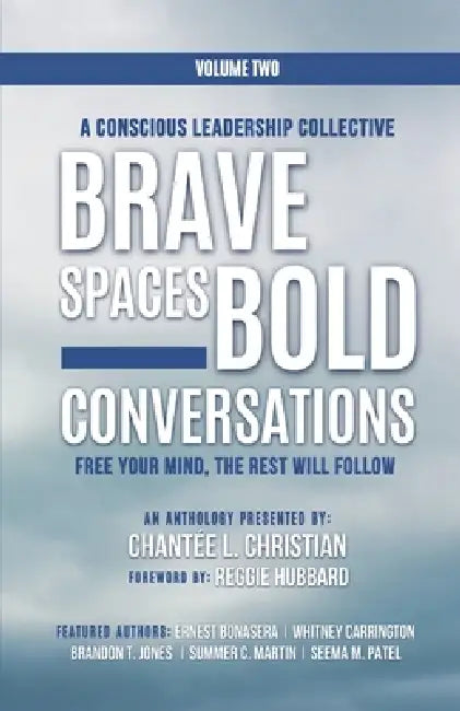 A Conscious Leadership Collective Volume II: Brave Spaces, Bold Conversations: Free Your Mind, The Rest Will Follow by Reggie Hubbard, B. Marie Adams, Ernest Bonasera