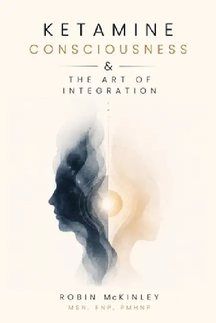 Ketamine, Consciousness & the Art of Integration by Robin McKinley