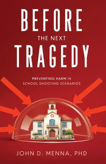 Before the Next Tragedy: Preventing Harm in School Shooting Scenarios by John D. Menna