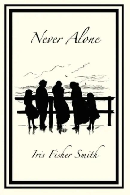 Never Alone: A Memoir of Love, Loss, and the Grace That Held Us by Iris F. Smith