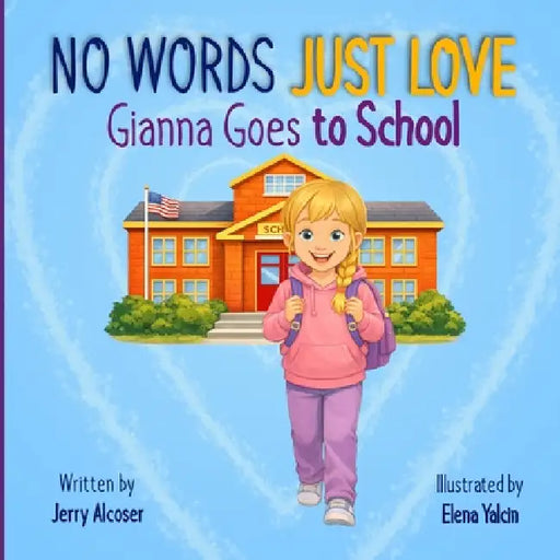 No Words Just Love Gianna Goes to School by Jerry Alcoser, Elena Yalcin
