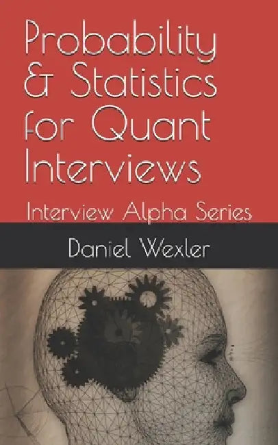 Probability & Statistics for Quant Interviews: Interview Alpha by Bridgeview Recruiting, Daniel Wexler