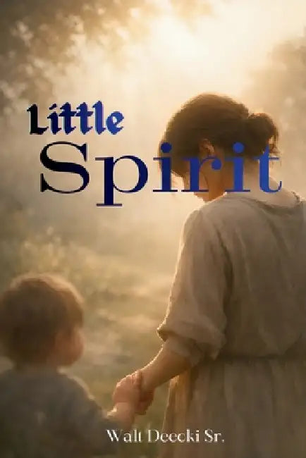 Little Spirit: A Story of Hope, Faith, and Inner Strength by Walt Deecki