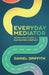 Everyday Mediator: Seven Practices for Navigating Conflict by Griffith, Daniel