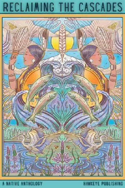 Reclaiming the Cascades: A Native Anthology by Hawkeye Publishing, Rena Priest, Kara Briggs