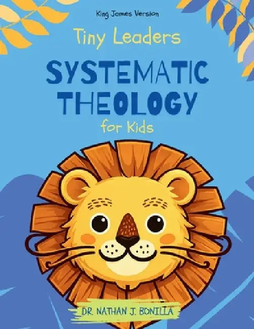 Tiny Leaders: Systematic Theology for Kids - King James Version by Nathan J. Bonilla