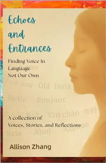 Echoes and Entrances: Finding Voice in Language Not Our Own- by Zhang, Allison