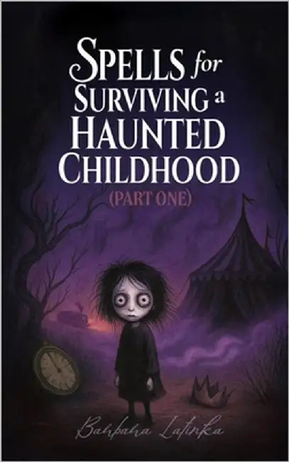 Spells for Surviving a Haunted Childhood: Part One by Latinka, Barbara