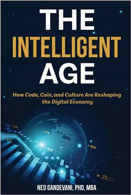 The Intelligent Age: How Code, Coin, and Culture Are Reshaping the Digital Economy by Gandevani, Ned