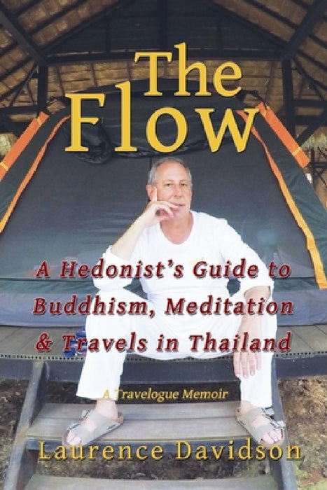 The Flow: A Hedonist's Guide to Buddhism, Meditation & Travels in Thailand by Laurence Davidson